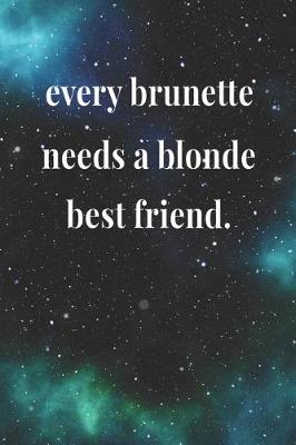 Book cover for Every Brunette Needs A Blonde Best Friend