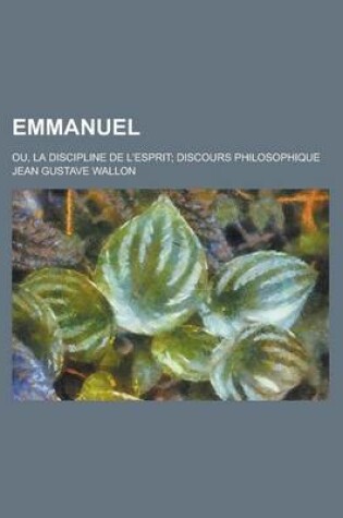 Cover of Emmanuel; Ou, La Discipline de L'Esprit; Discours Philosophique