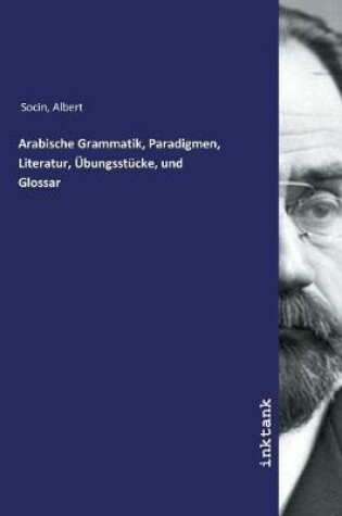 Cover of Arabische Grammatik, Paradigmen, Literatur, Übungsstücke, und Glossar