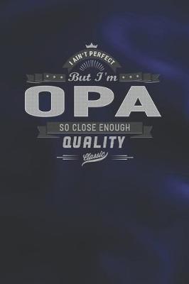 Book cover for I Ain't Perfect But I'm A Opa So Close Enough Quality Classic