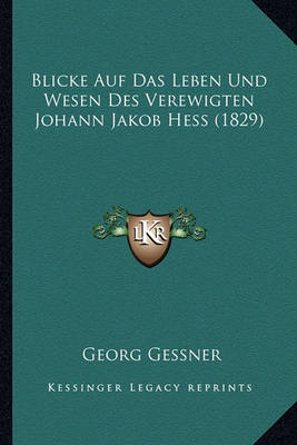 Book cover for Blicke Auf Das Leben Und Wesen Des Verewigten Johann Jakob Hess (1829)