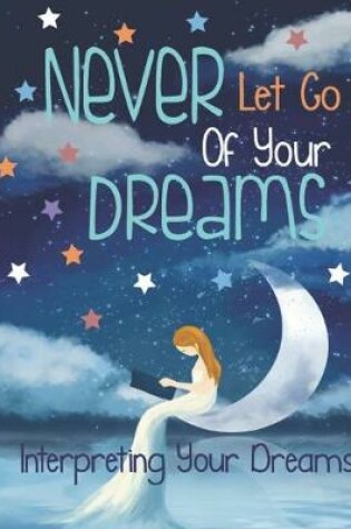 Cover of Never Let Go Of Your Dreams, Interpreting Your Dreams