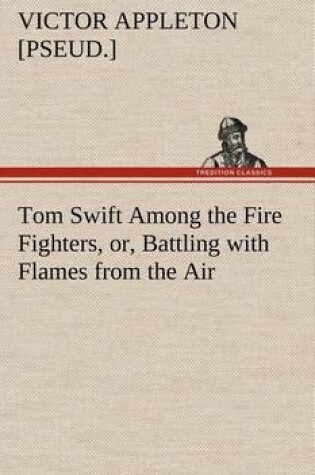 Cover of Tom Swift Among the Fire Fighters, or, Battling with Flames from the Air