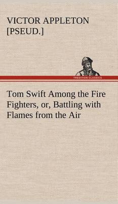 Book cover for Tom Swift Among the Fire Fighters, or, Battling with Flames from the Air