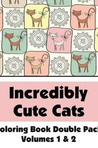 Cover of Incredibly Cute Cats Coloring Book Double Pack (Volumes 1 & 2)