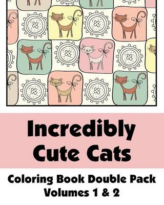 Cover of Incredibly Cute Cats Coloring Book Double Pack (Volumes 1 & 2)