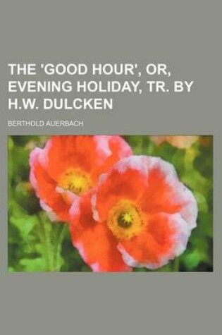 Cover of The 'Good Hour', Or, Evening Holiday, Tr. by H.W. Dulcken