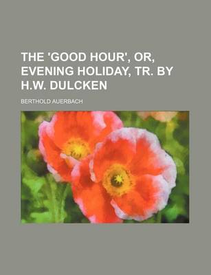 Book cover for The 'Good Hour', Or, Evening Holiday, Tr. by H.W. Dulcken