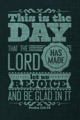 Cover of This Is The Day That The Lord Has Made Let Us Rejoice And Be Glad In It Psalm 118.24