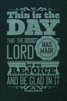 Book cover for This Is The Day That The Lord Has Made Let Us Rejoice And Be Glad In It Psalm 118.24