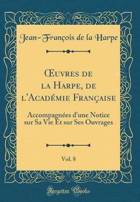 Book cover for uvres de la Harpe, de l'Académie Française, Vol. 8: Accompagnées d'une Notice sur Sa Vie Et sur Ses Ouvrages (Classic Reprint)