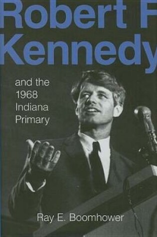 Cover of Robert F. Kennedy and the 1968 Indiana Primary Robert F. Kennedy and the 1968 Indiana Primary