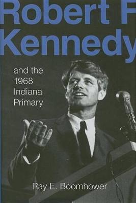 Book cover for Robert F. Kennedy and the 1968 Indiana Primary Robert F. Kennedy and the 1968 Indiana Primary