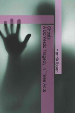Cover of Ghosts A Domestic Tragedy in Three Acts