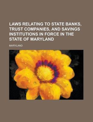 Book cover for Laws Relating to State Banks, Trust Companies, and Savings Institutions in Force in the State of Maryland