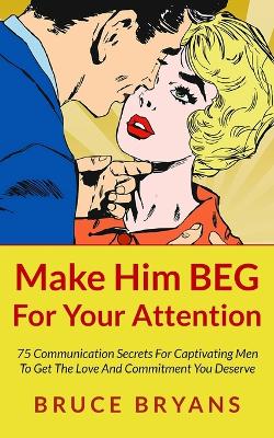 Book cover for Make Him BEG For Your Attention