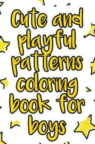 Cover of Cute and playful patterns coloring book for boys