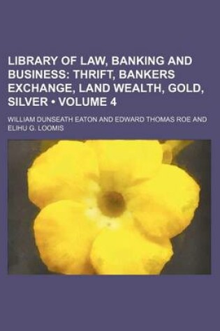 Cover of Library of Law, Banking and Business (Volume 4); Thrift, Bankers Exchange, Land Wealth, Gold, Silver