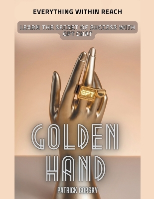 Book cover for Golden Hand - Everything Within Reach - Learn The Secret Of Success With GPT Chat