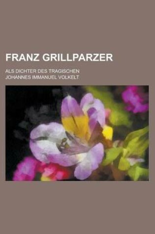 Cover of Franz Grillparzer; ALS Dichter Des Tragischen