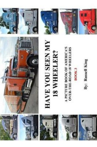 Cover of Have You Seen My 18 Wheeler?