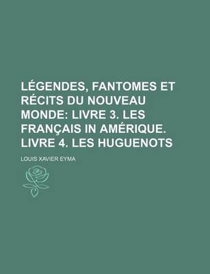 Book cover for Legendes, Fantomes Et Recits Du Nouveau Monde (2); Livre 3. Les Francais in Amerique. Livre 4. Les Huguenots