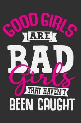 Cover of Good Girls Are Bad Girls That Haven't Been Caught