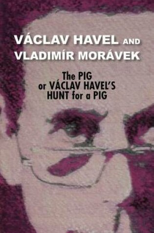 Cover of The Pig, or Vaclav Havel's Hunt for a Pig (Havel Collection)