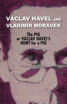 Cover of The Pig, or Vaclav Havel's Hunt for a Pig (Havel Collection)