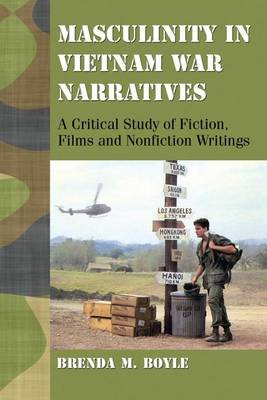 Book cover for Masculinity in Vietnam War Narratives: A Critical Study of Fiction, Films and Nonfiction Writings