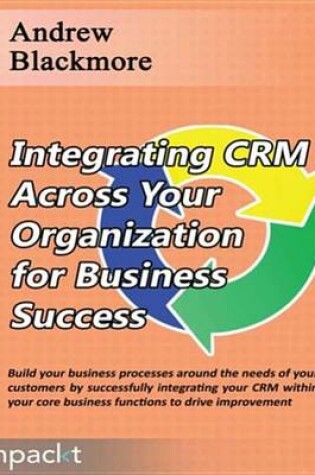 Cover of Integrating Crm Across Your Organization for Business Success