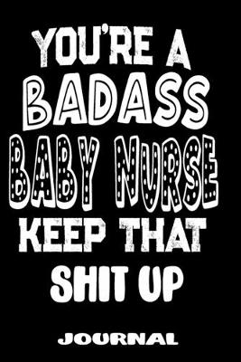 Cover of You're A Badass Baby Nurse Keep That Shit Up