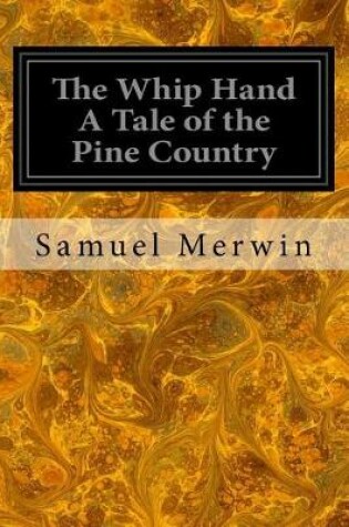 Cover of The Whip Hand A Tale of the Pine Country