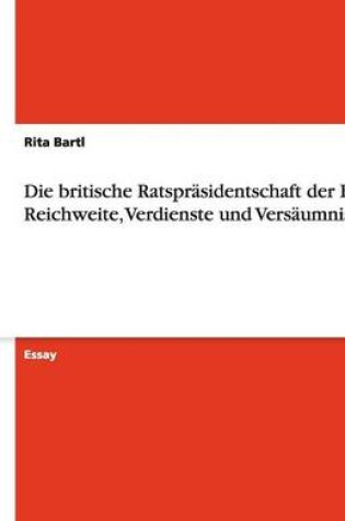 Cover of Die Britische Ratspr sidentschaft Der Eu. Reichweite, Verdienste Und Vers umnisse