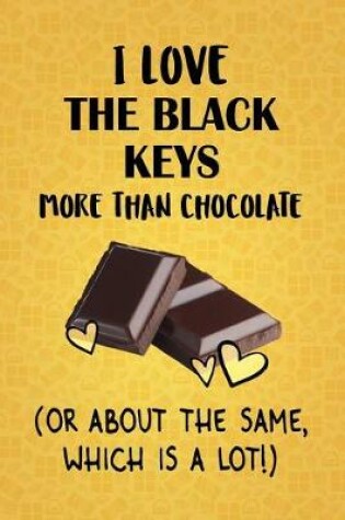 Cover of I Love The Black Keys More Than Chocolate (Or About The Same, Which Is A Lot!)