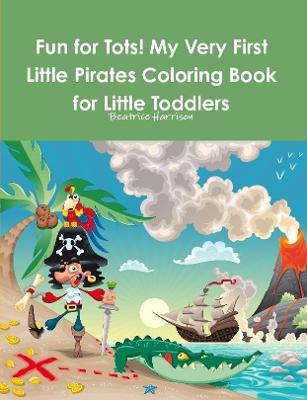 Book cover for Fun for Tots! My Very First Little Pirates Coloring Book for Little Toddlers