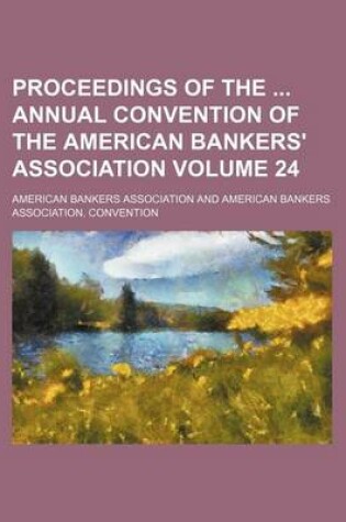 Cover of Proceedings of the Annual Convention of the American Bankers' Association Volume 24