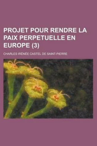 Cover of Projet Pour Rendre La Paix Perpetuelle En Europe (3)