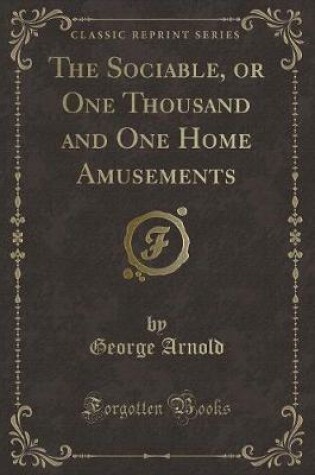 Cover of The Sociable, or One Thousand and One Home Amusements (Classic Reprint)