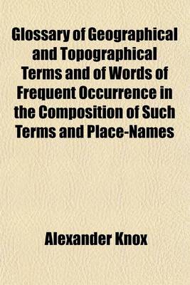 Book cover for Glossary of Geographical and Topographical Terms and of Words of Frequent Occurrence in the Composition of Such Terms and Place-Names