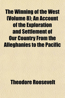 Book cover for The Winning of the West (Volume 8); An Account of the Exploration and Settlement of Our Country from the Alleghanies to the Pacific