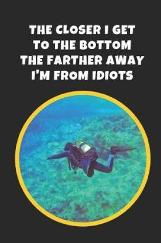 Cover of The Closer I Get To The Bottom The Farther Away I'm From Idiots