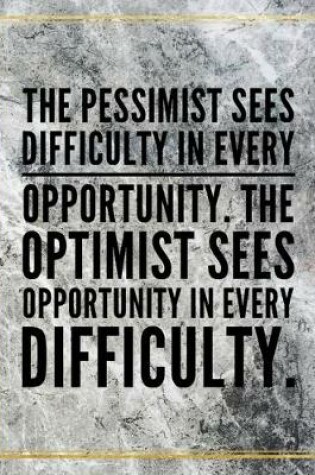 Cover of The pessimist sees difficulty in every opportunity. The optimist sees opportunity in every difficulty.