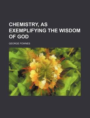 Book cover for Chemistry, as Exemplifying the Wisdom of God