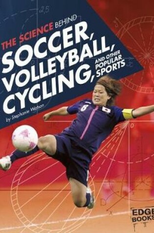 Cover of Science Behind Soccer, Volleyball, Cycling, and Other Popular Sports (Science of the Summer Olympics)