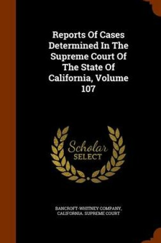 Cover of Reports of Cases Determined in the Supreme Court of the State of California, Volume 107