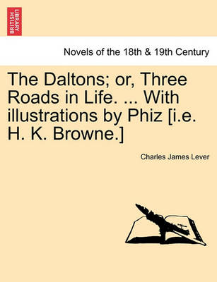 Book cover for The Daltons; Or, Three Roads in Life. ... with Illustrations by Phiz [I.E. H. K. Browne.]