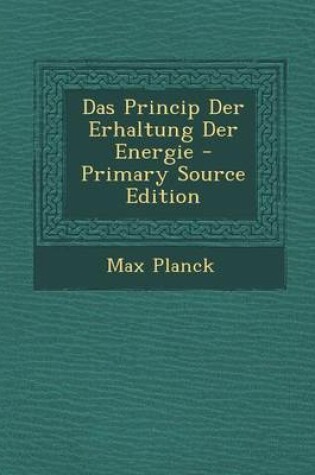 Cover of Das Princip Der Erhaltung Der Energie - Primary Source Edition