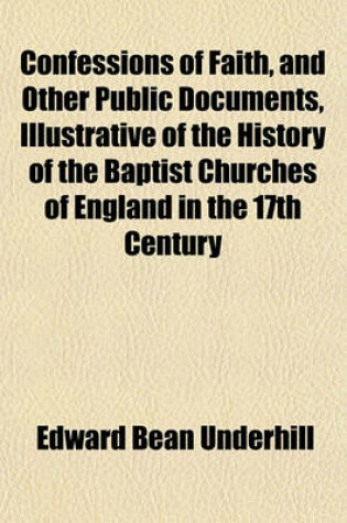 Cover of Confessions of Faith, and Other Public Documents, Illustrative of the History of the Baptist Churches of England in the 17th Century