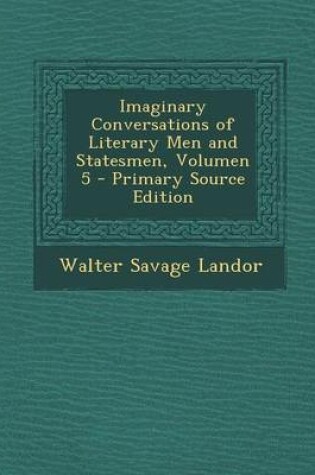 Cover of Imaginary Conversations of Literary Men and Statesmen, Volumen 5 - Primary Source Edition